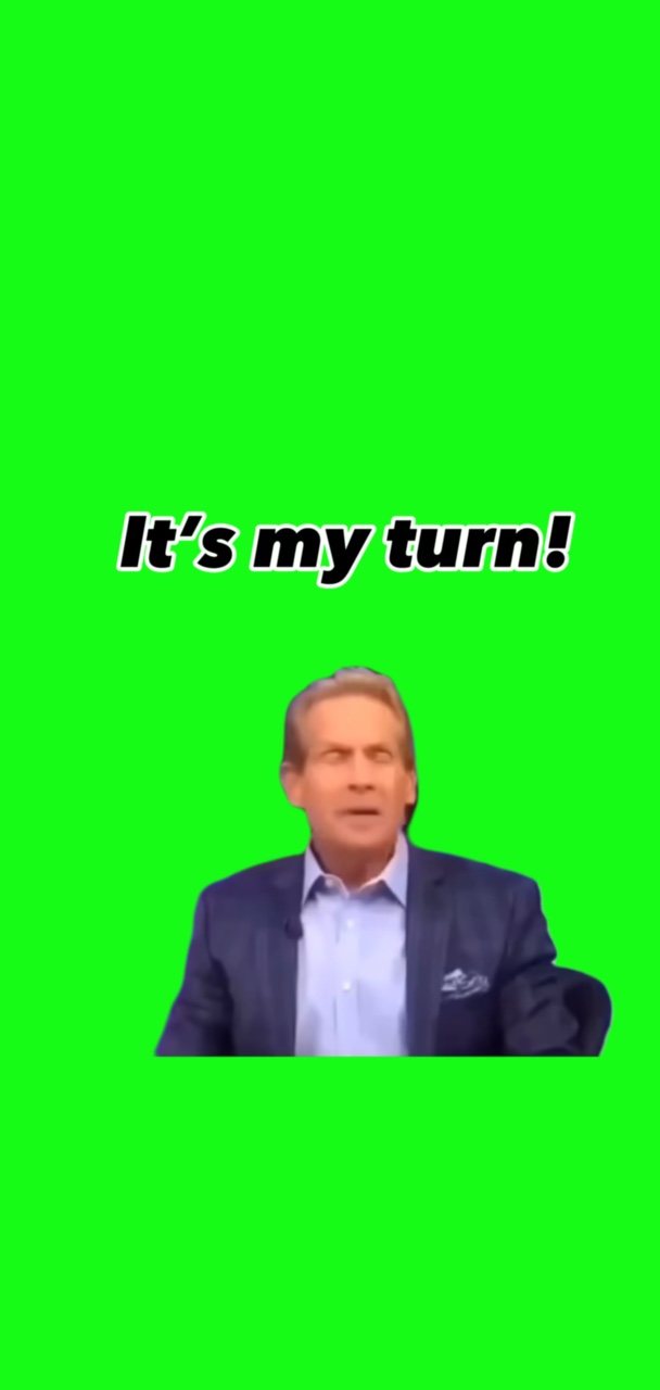It’s my turn!