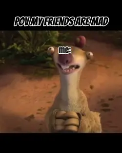 pov friends are mad