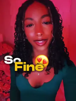 You so fine😍
