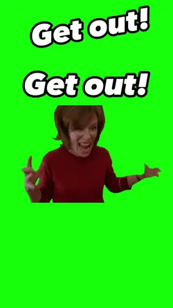 Get out!