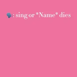 Sing or ___ dies