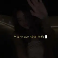 Y como dijo Frida: