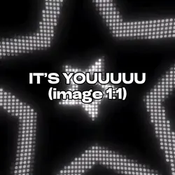 it’s youuu <33