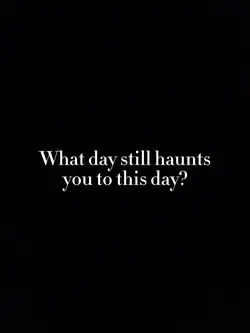 What day haunts you?