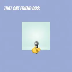 The One Friend Duo:
