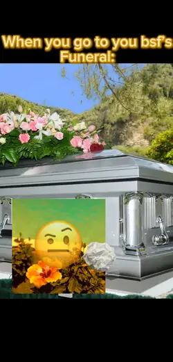 Ur bff’s funeral