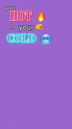 your hot and ur cold