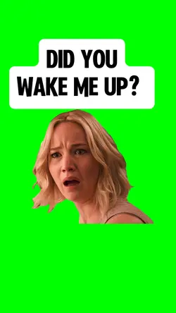 DID YOU WAKE ME UP?