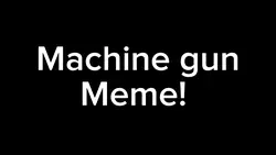 Machine gun meme