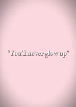 You’ll never glow up