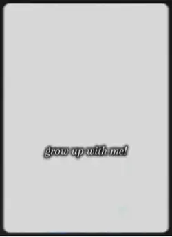 grow up with me!
