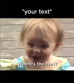 Where’s the rent😡
