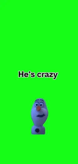 Olaf he’s crazy