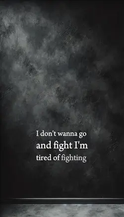 Tired of fighting 