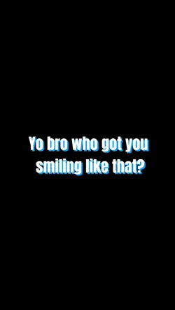 Who got you smiling 