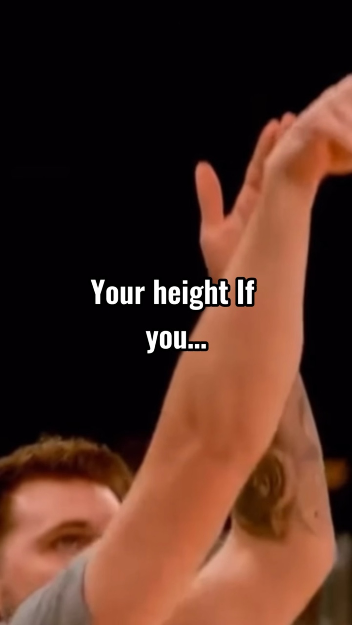 Your height if you..