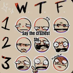 Say the craziest shi