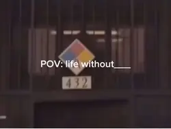 POV: life without___