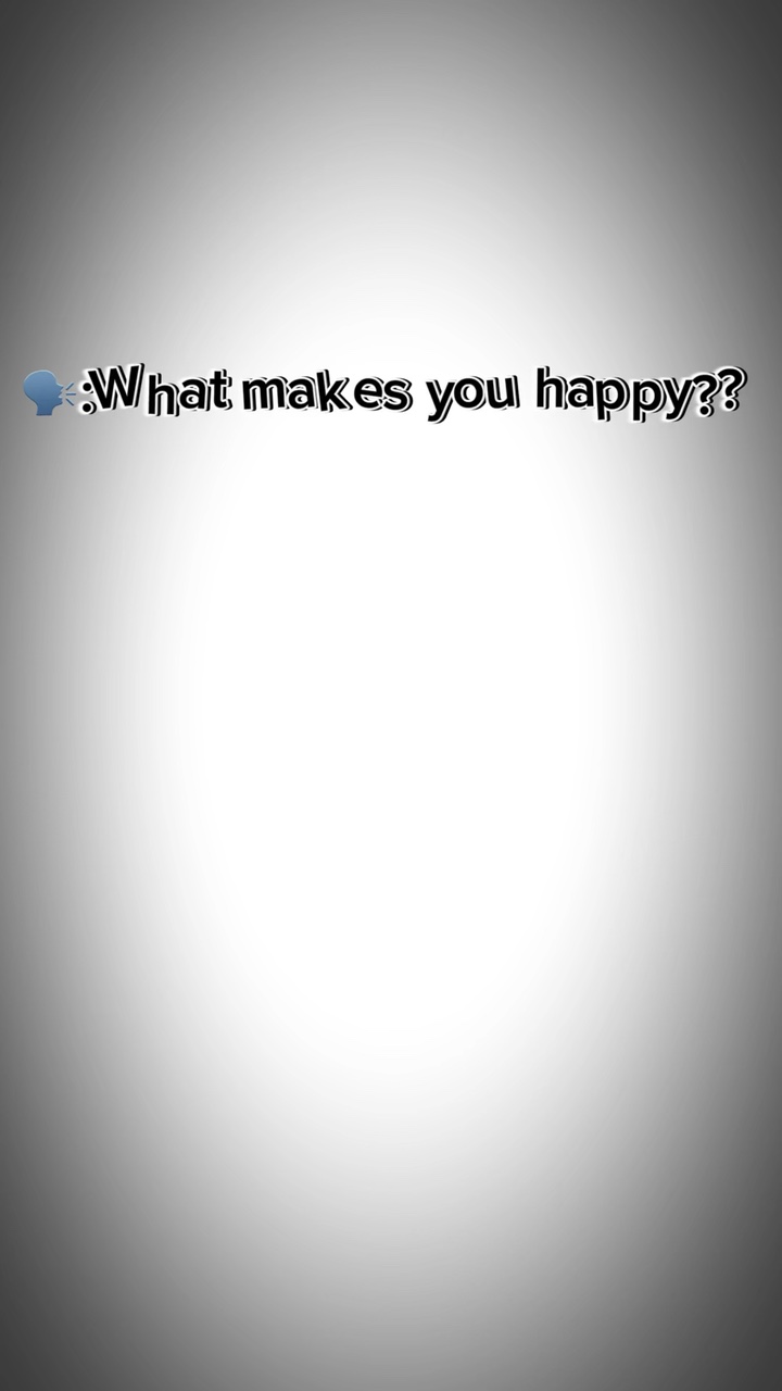 What makes u happy??
