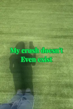 My crush dont exist