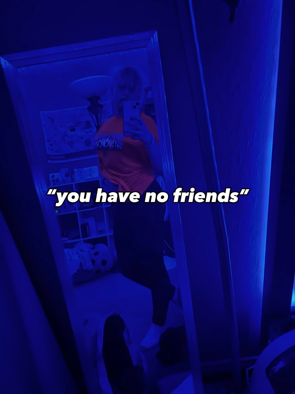 "u have no friends"