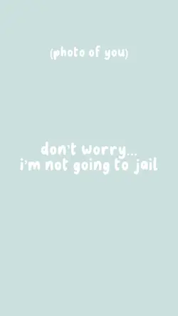 not going to jail…