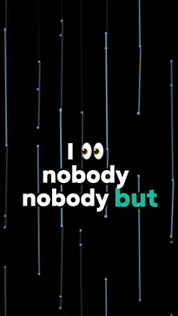 I 👀nobody but u