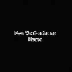 Você entra na house.