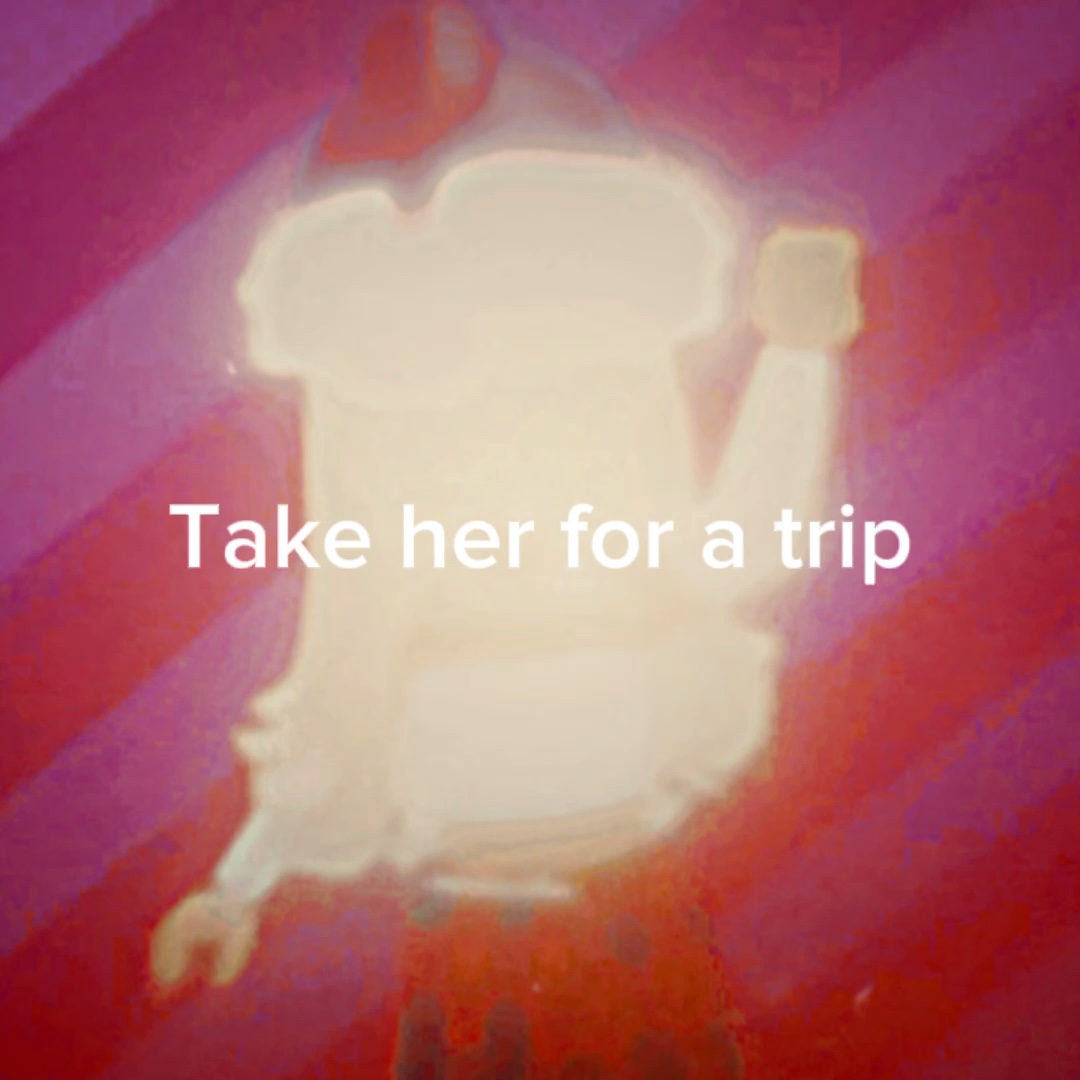  Take her for a trip