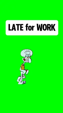 LATE for WORK