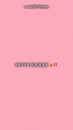 HEY POOKIEE 😻‼️