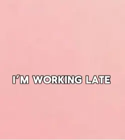 I’m working late