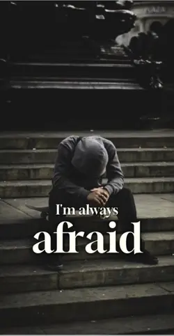 I’m always afraid 