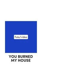 you burned my house!