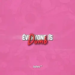 Everyone is Dumb 