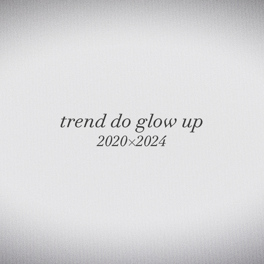 trend do glow up!!!
