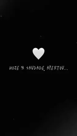 Saudades apertou Hj