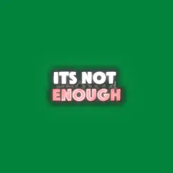 Its Not Enough 😤