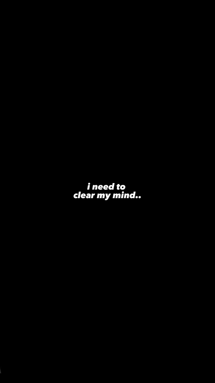 clear my mind 🧠