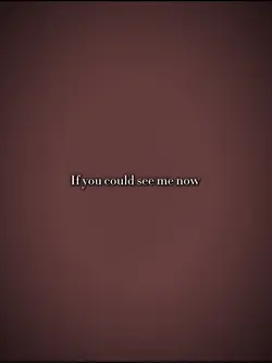 If you could see me