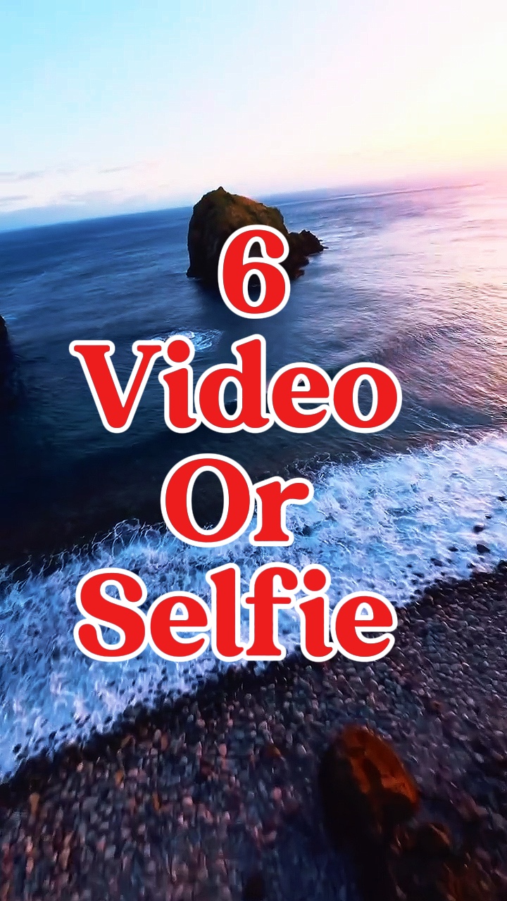 6 video or selfie 