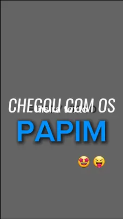 CHEGOU COM OS PAPIM