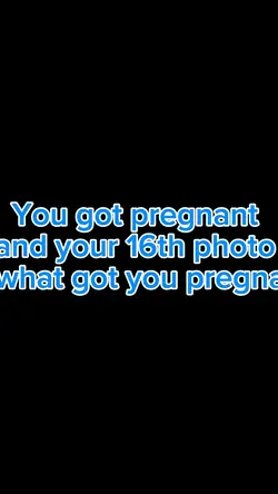 You got pregnant 