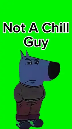 Not a Chill Guy
