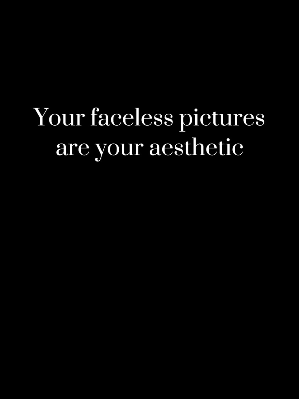 Faceless pictures ✨