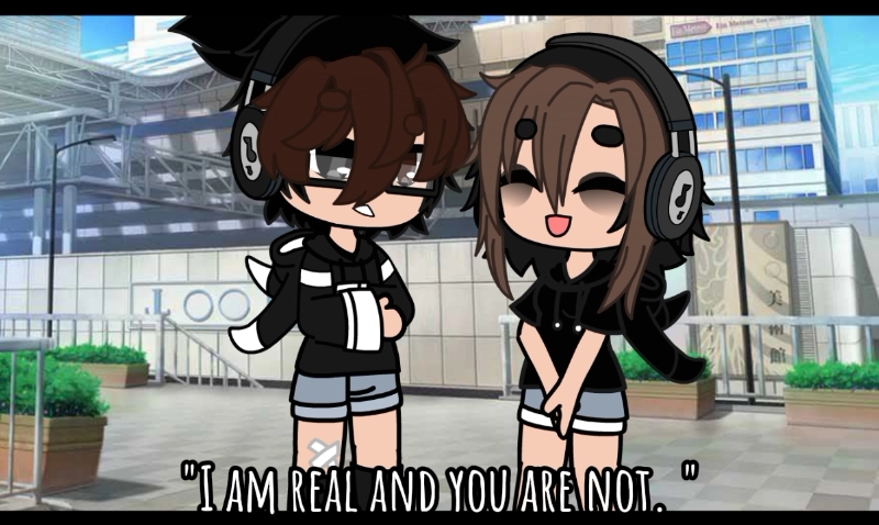 "Im real, & u r not"