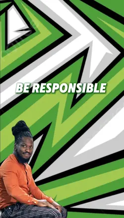 Be responsible 