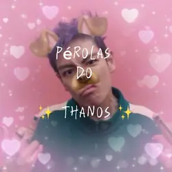 Pérolas do Thanos 