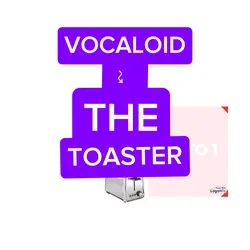 Vocaloid↝The toaster