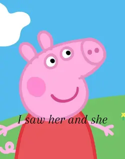 I saw her and she